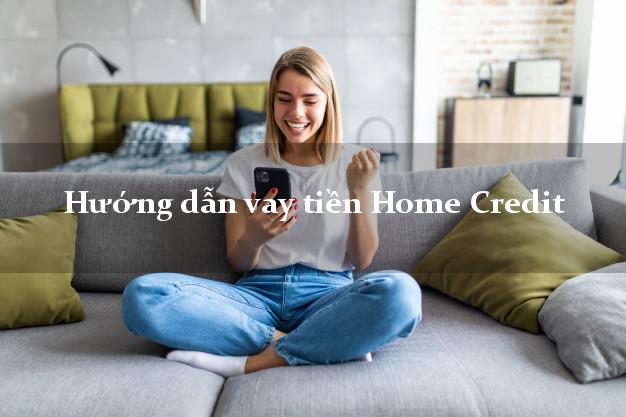 Hướng dẫn vay tiền Home Credit