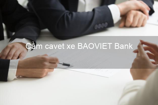 Cầm cavet xe BAOVIET Bank Mới nhất