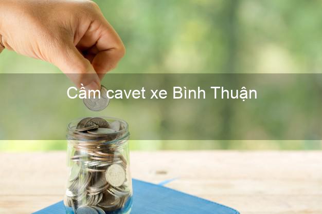 Cầm cavet xe Bình Thuận