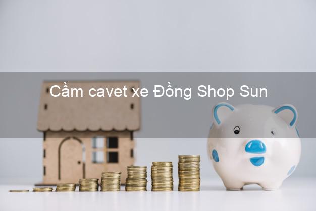 Cầm cavet xe Đồng Shop Sun Online
