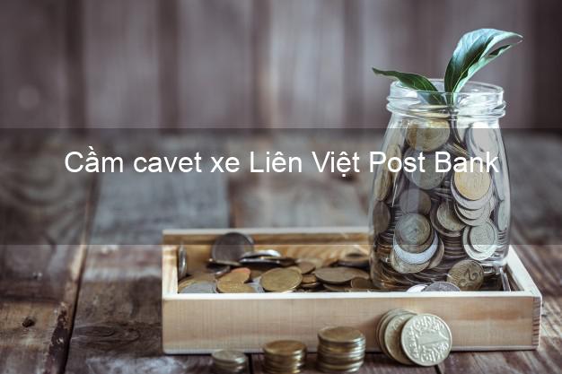 Cầm cavet xe Liên Việt Post Bank Mới nhất