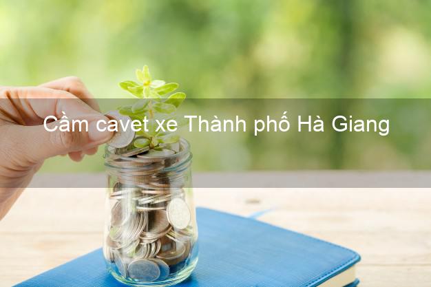 Cầm cavet xe Thành phố Hà Giang