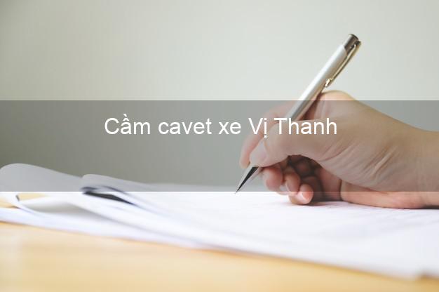 Cầm cavet xe Vị Thanh Hậu Giang